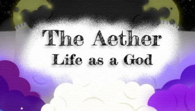 The Aether: Life as a God