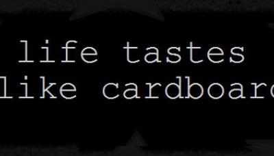 Life Tastes Like Cardboard