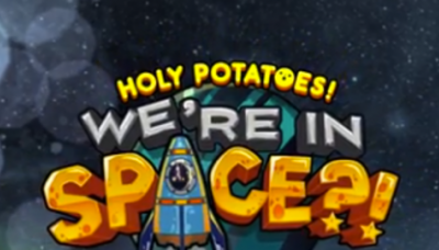 Holy Potatoes! We&#039;re in Space?!