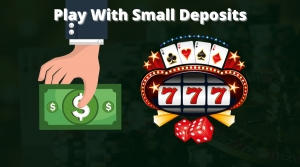 Why Is It Interesting To Play With Small Deposits?